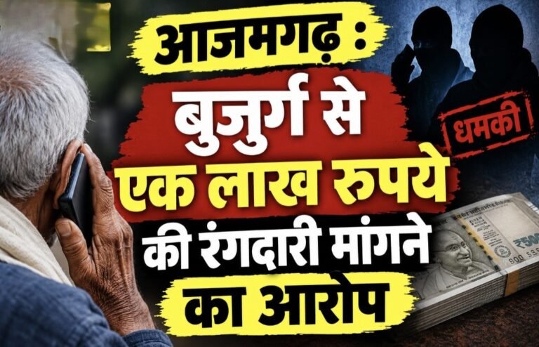 #आजमगढ़ : बुजुर्ग से एक लाख रुपये की रंगदारी मांगने का आरोप#